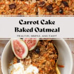A slice of carrot cake baked oatmeal in a white bowl garnished with yogurt and fresh figs on a wooden background.