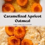 Roasted apricot halves in a small baking dish on top and creamy apricot oatmeal topped with the apricots and cinnamon on the bottom with text overlay.